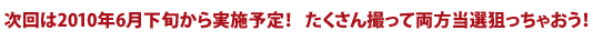 次回は2010年6月下旬から実施予定！たくさん撮って両方狙っちゃおう！