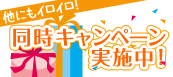 他にもイロイロ！同時キャンペーン実施中！