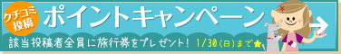 クチコミ投稿！ポイントキャンペーン　該当投稿者全員に旅行券をプレゼント！1/30（日）まで